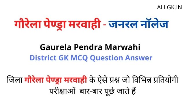 Gaurela Pendra Marwahi District Gk MCQ Question Answer